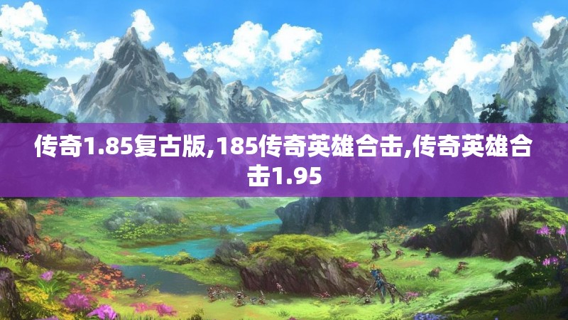 传奇1.85复古版,185传奇英雄合击,传奇英雄合击1.95