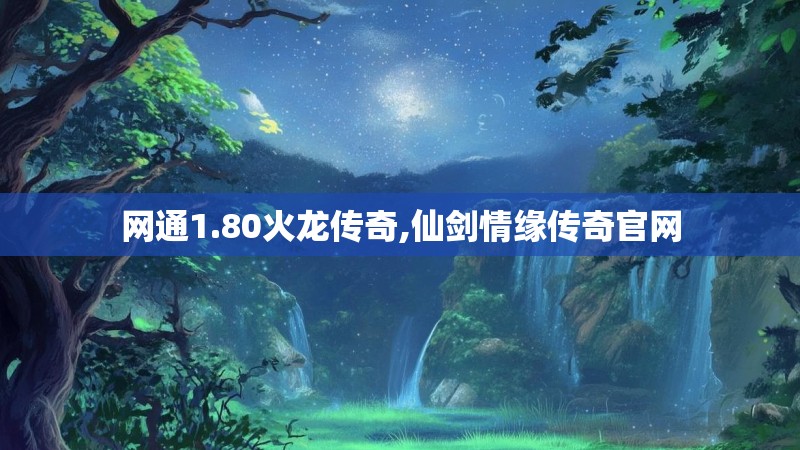 网通1.80火龙传奇,仙剑情缘传奇官网