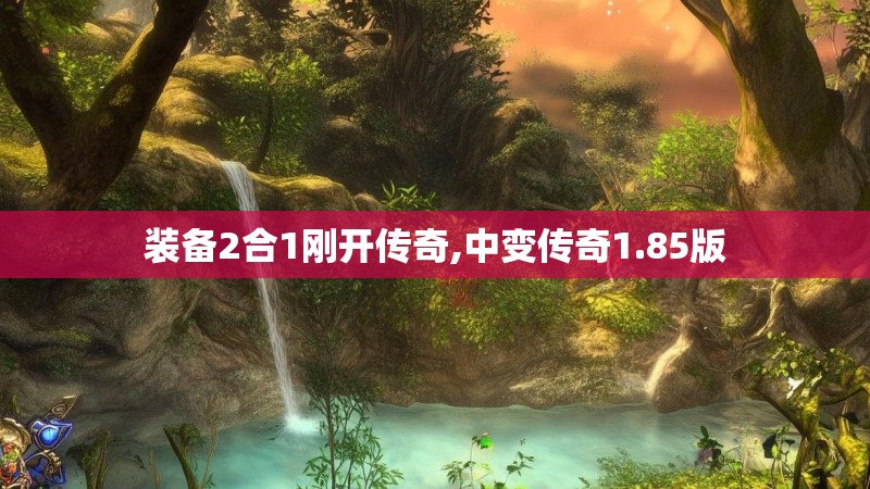装备2合1刚开传奇,中变传奇1.85版