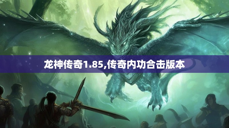 龙神传奇1.85,传奇内功合击版本