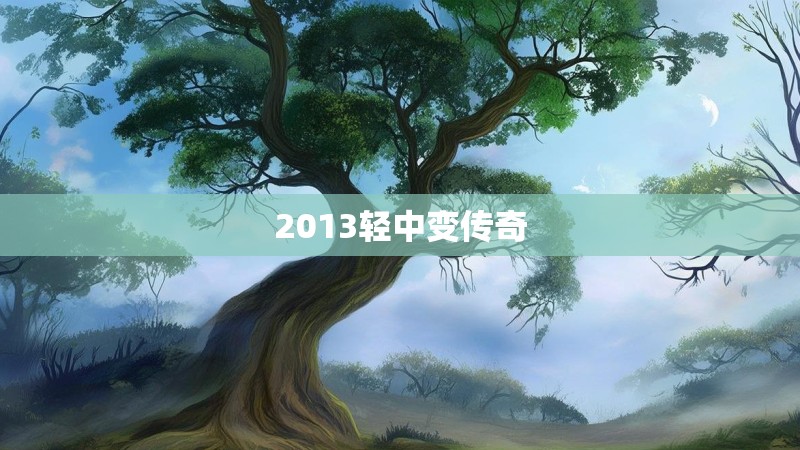 2013轻中变传奇