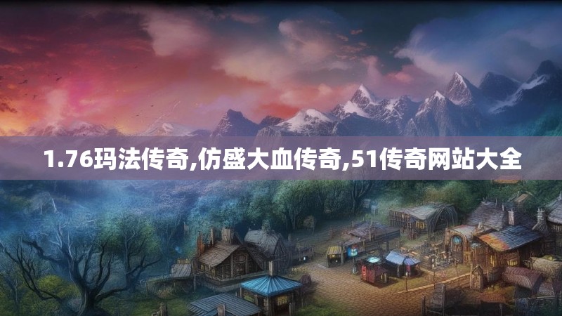 1.76玛法传奇,仿盛大血传奇,51传奇网站大全