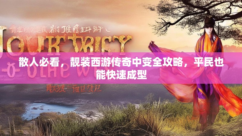 散人必看,靓装西游传奇中变全攻略,平民也能快速成型 散人必看,靓装西游传奇中变全攻略,平民也能快速成型