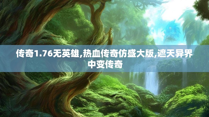 传奇1.76无英雄,热血传奇仿盛大版,遮天异界中变传奇