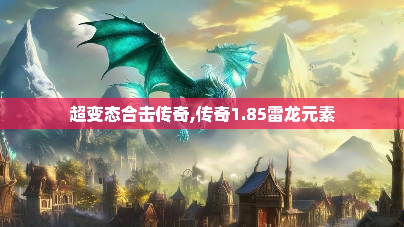 超变态合击传奇,传奇1.85雷龙元素 超变态合击传奇,传奇1.85雷龙元素