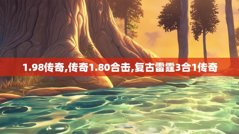 1.98传奇,传奇1.80合击,复古雷霆3合1传奇