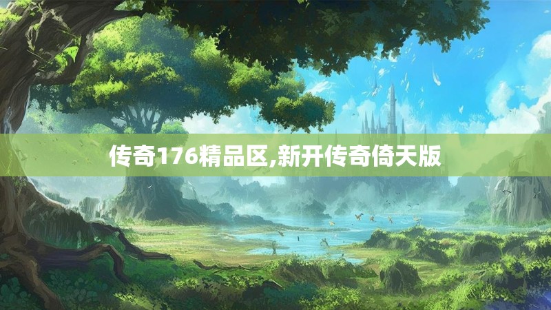 传奇176精品区,新开传奇倚天版