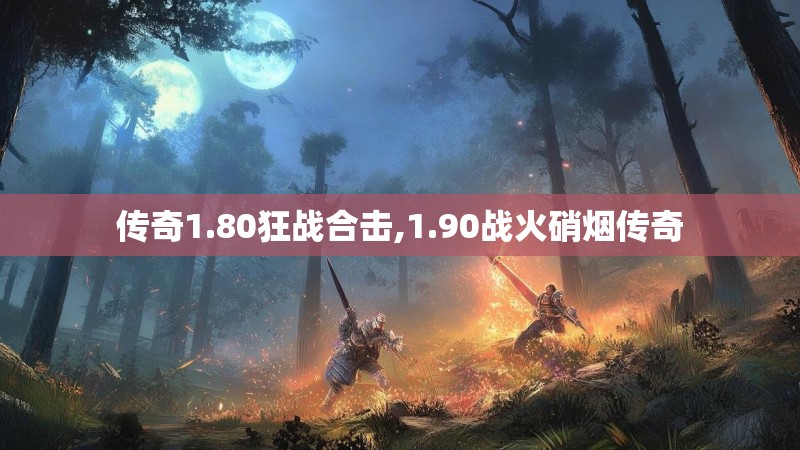 传奇1.80狂战合击,1.90战火硝烟传奇