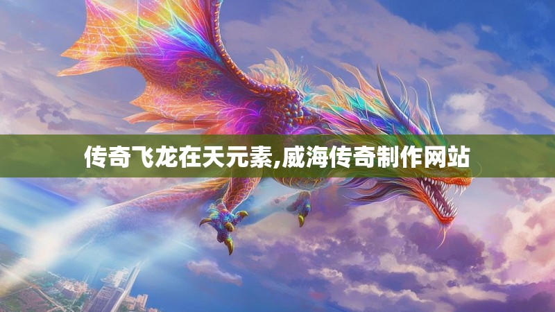 传奇飞龙在天元素,威海传奇制作网站