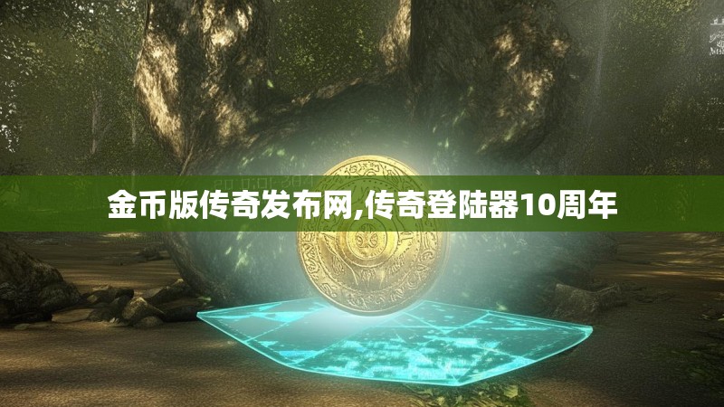 金币版传奇发布网,传奇登陆器10周年