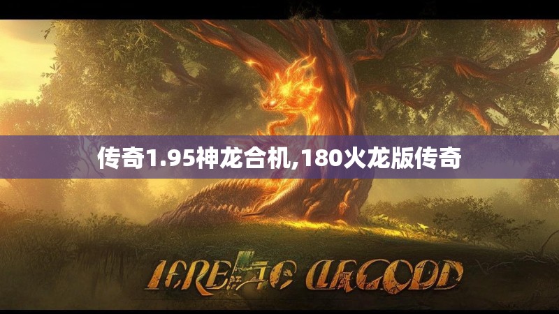 传奇1.95神龙合机,180火龙版传奇 传奇1.95神龙合机,180火龙版传奇