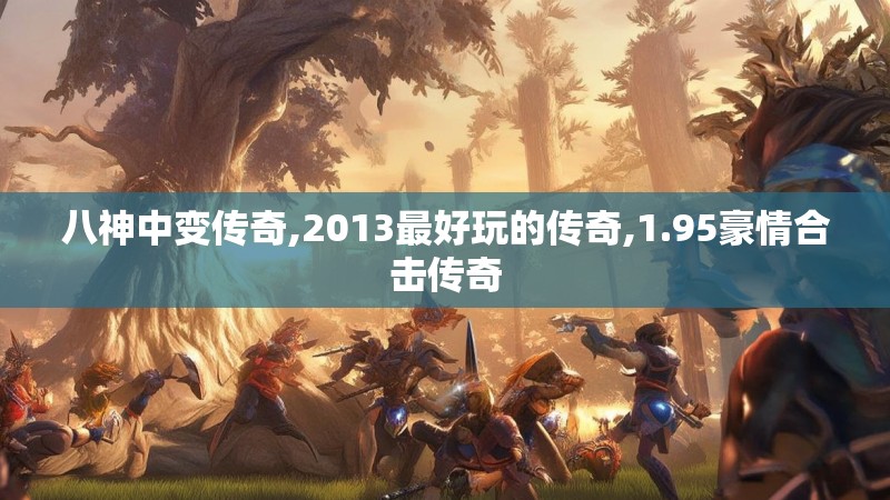 八神中变传奇,2013最好玩的传奇,1.95豪情合击传奇