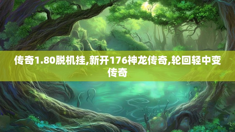传奇1.80脱机挂,新开176神龙传奇,轮回轻中变传奇