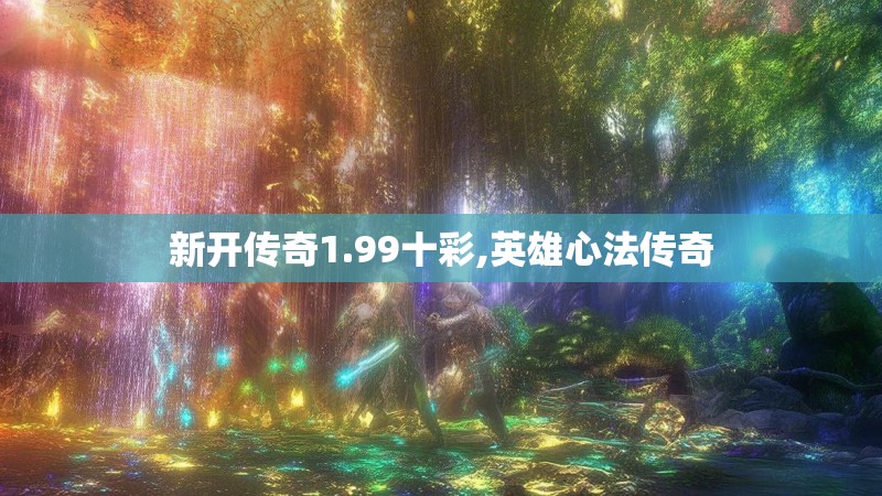 新开传奇1.99十彩,英雄心法传奇