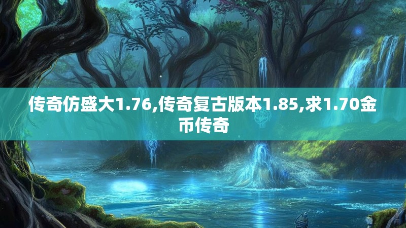 传奇仿盛大1.76,传奇复古版本1.85,求1.70金币传奇