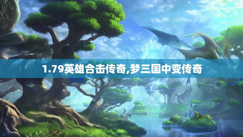 1.79英雄合击传奇,梦三国中变传奇