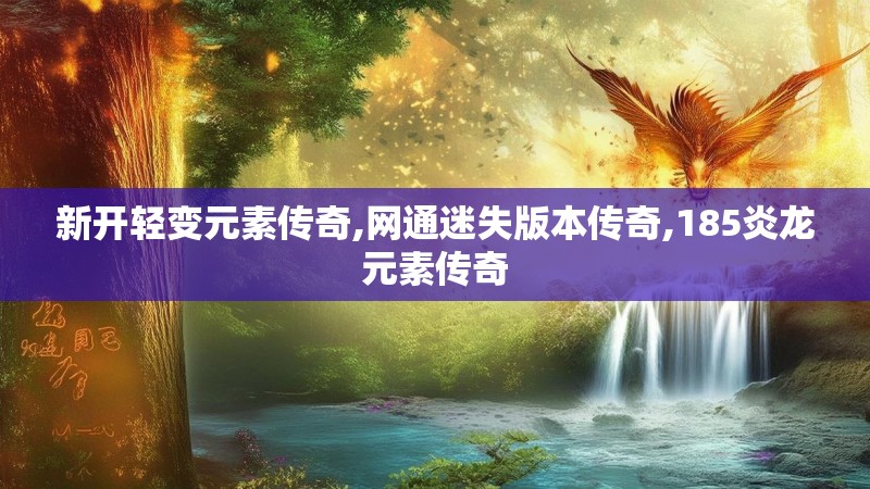 新开轻变元素传奇,网通迷失版本传奇,185炎龙元素传奇