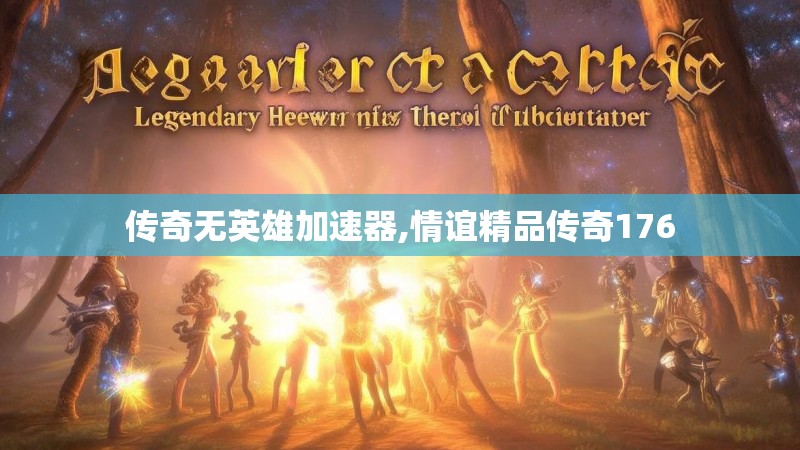 传奇无英雄加速器,情谊精品传奇176