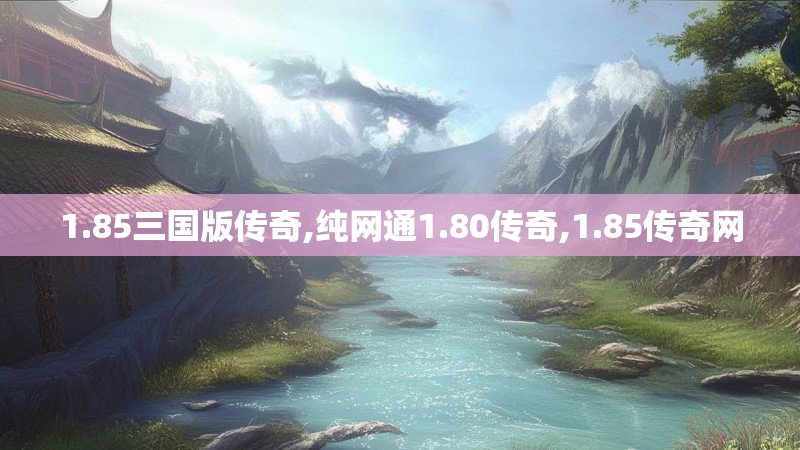 1.85三国版传奇,纯网通1.80传奇,1.85传奇网