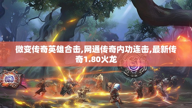 微变传奇英雄合击,网通传奇内功连击,最新传奇1.80火龙