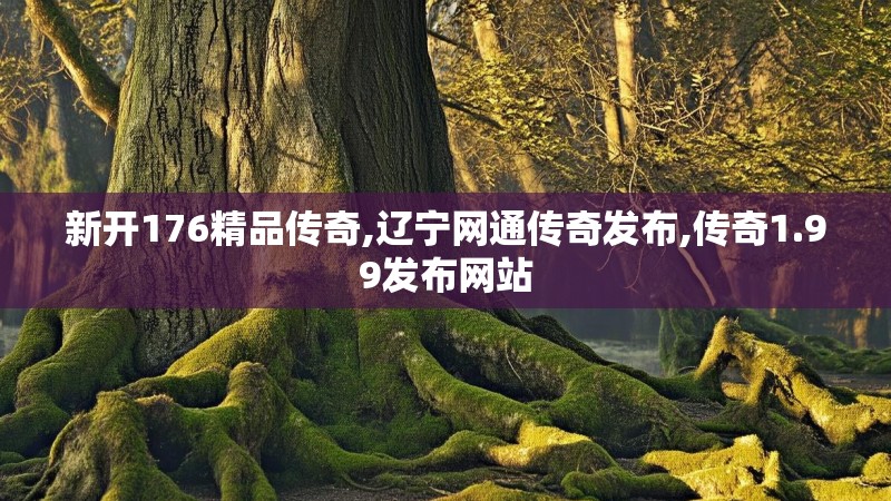 新开176精品传奇,辽宁网通传奇发布,传奇1.99发布网站