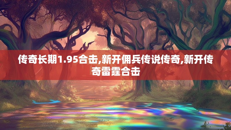 传奇长期1.95合击,新开佣兵传说传奇,新开传奇雷霆合击