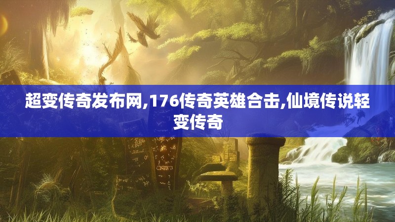 超变传奇发布网,176传奇英雄合击,仙境传说轻变传奇