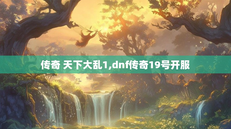 传奇 天下大乱1,dnf传奇19号开服