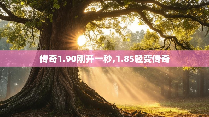 传奇1.90刚开一秒,1.85轻变传奇