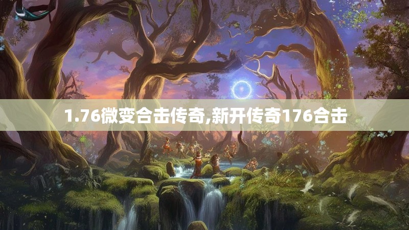 1.76微变合击传奇,新开传奇176合击