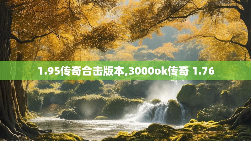 1.95传奇合击版本,3000ok传奇 1.76 1.95传奇合击版本,3000ok传奇 1.76