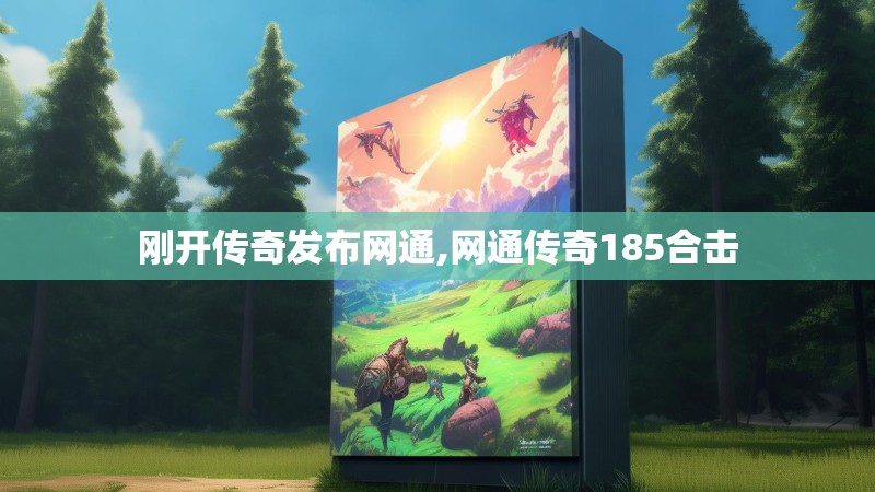刚开传奇发布网通,网通传奇185合击
