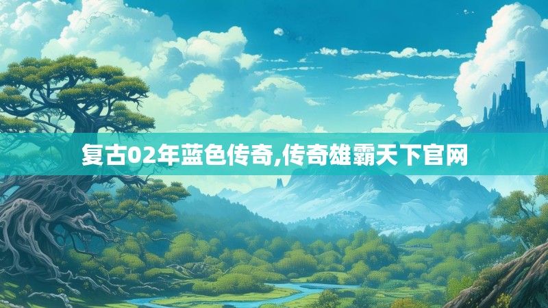 复古02年蓝色传奇,传奇雄霸天下官网