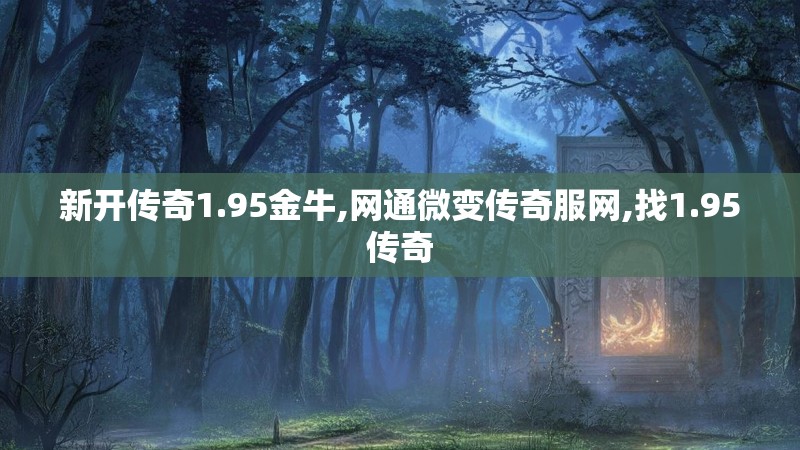 新开传奇1.95金牛,网通微变传奇服网,找1.95传奇