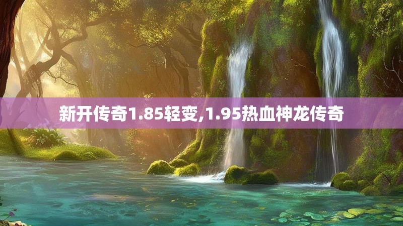 新开传奇1.85轻变,1.95热血神龙传奇
