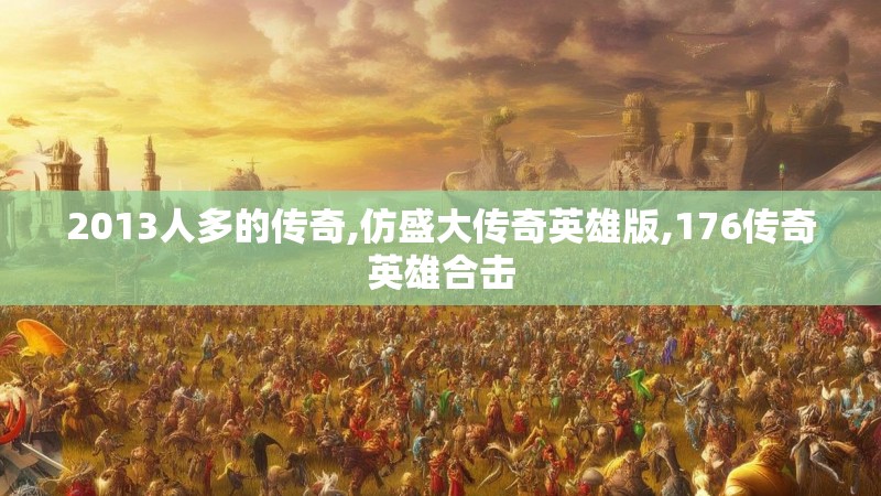 2013人多的传奇,仿盛大传奇英雄版,176传奇英雄合击