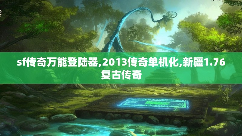 sf传奇万能登陆器,2013传奇单机化,新疆1.76复古传奇 sf传奇万能登陆器,2013传奇单机化,新疆1.76复古传奇