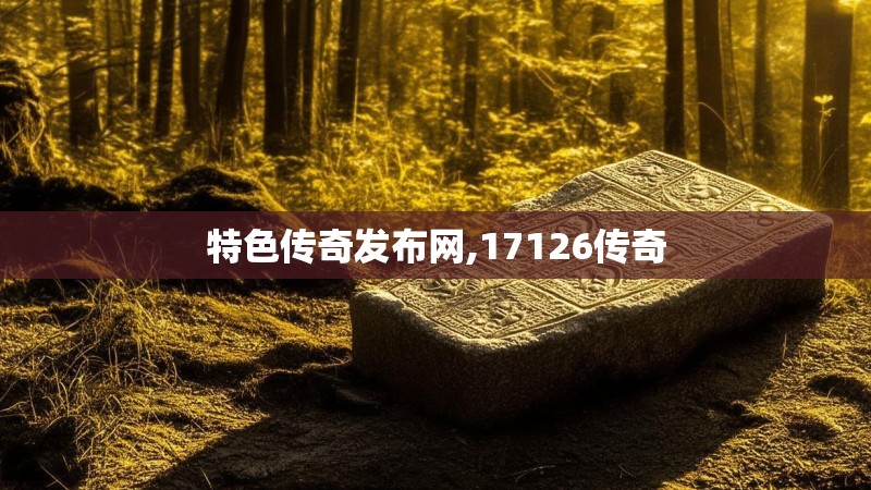 特色传奇发布网,17126传奇 特色传奇发布网,17126传奇