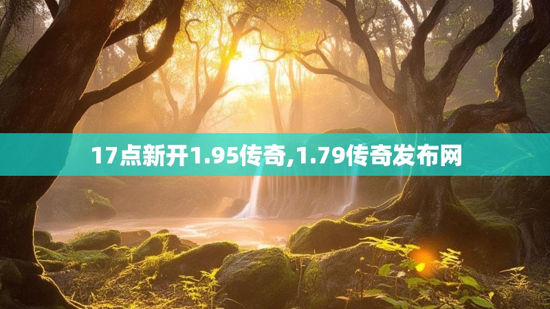 17点新开1.95传奇,1.79传奇发布网