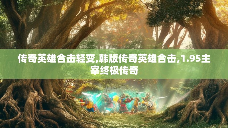 传奇英雄合击轻变,韩版传奇英雄合击,1.95主宰终极传奇