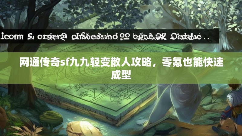 网通传奇sf九九轻变散人攻略，零氪也能快速成型
