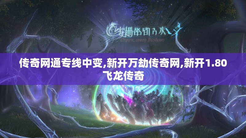 传奇网通专线中变,新开万劫传奇网,新开1.80飞龙传奇