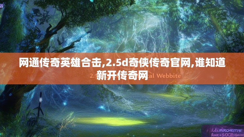 网通传奇英雄合击,2.5d奇侠传奇官网,谁知道新开传奇网