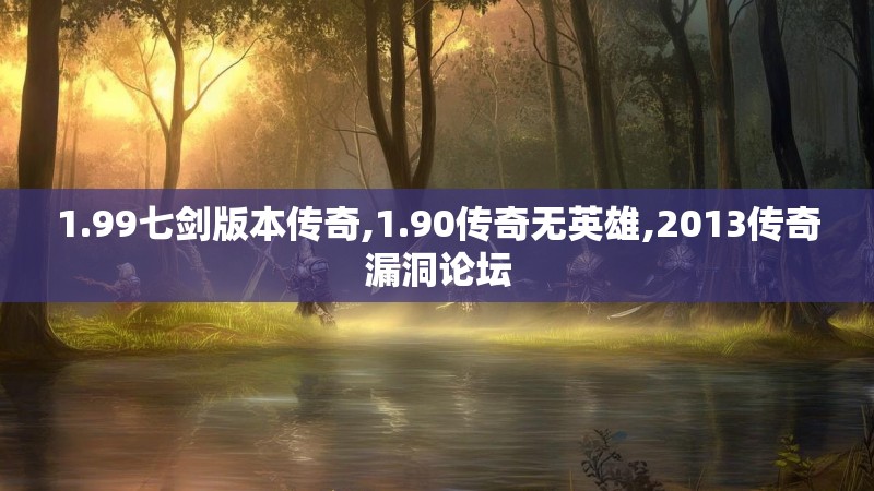 1.99七剑版本传奇,1.90传奇无英雄,2013传奇漏洞论坛