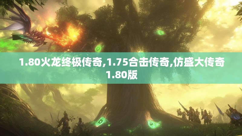 1.80火龙终极传奇,1.75合击传奇,仿盛大传奇1.80版