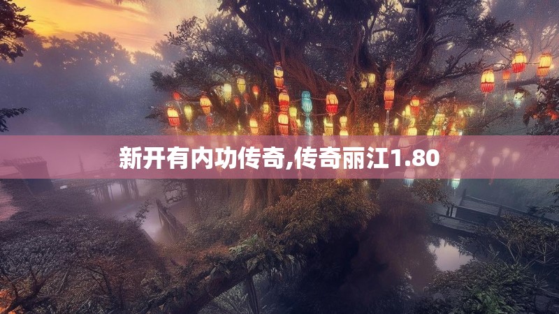 新开有内功传奇,传奇丽江1.80