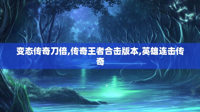 变态传奇刀倍,传奇王者合击版本,英雄连击传奇