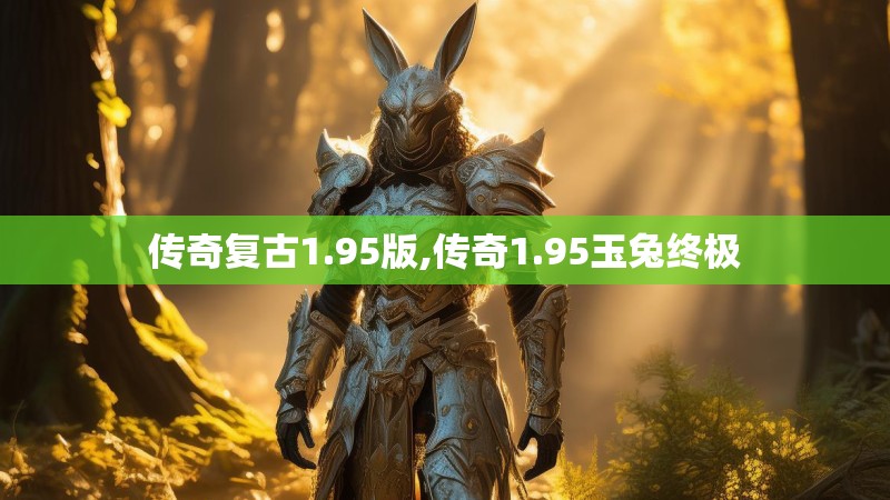 传奇复古1.95版,传奇1.95玉兔终极 传奇复古1.95版,传奇1.95玉兔终极