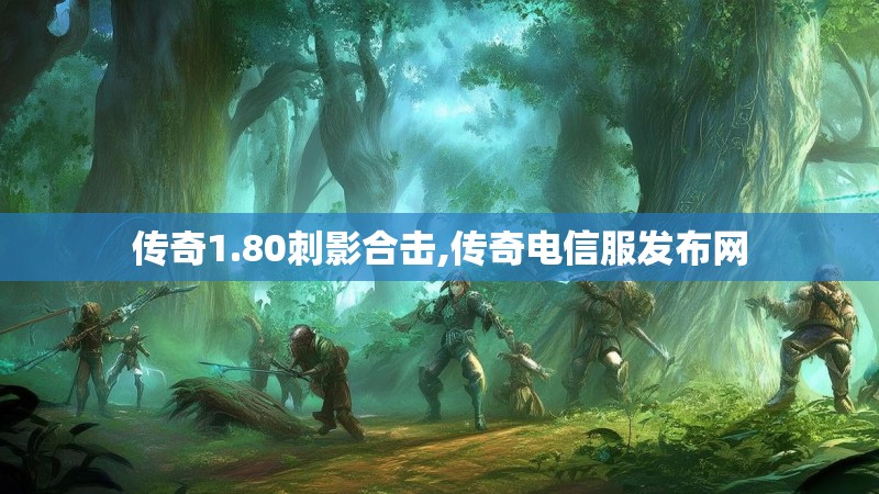 传奇1.80刺影合击,传奇电信服发布网