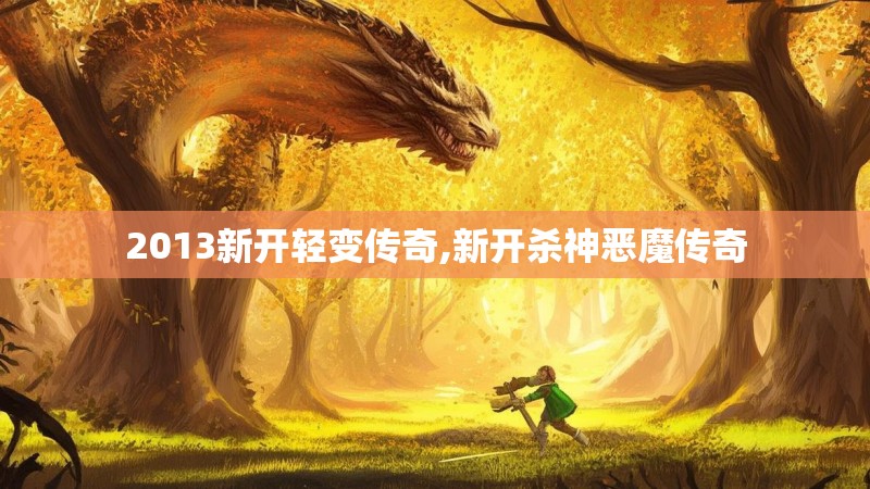 2013新开轻变传奇,新开杀神恶魔传奇